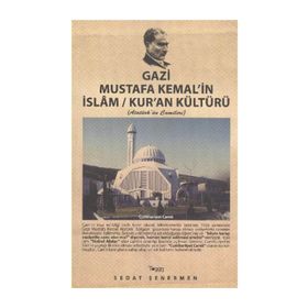 GAZI MUSTAFA KEMAL'IN İSLAM / KUR'AN KÜLTÜRÜ ATATÜRK'ÜN CAMILERI - SEDAT ŞENERMEN