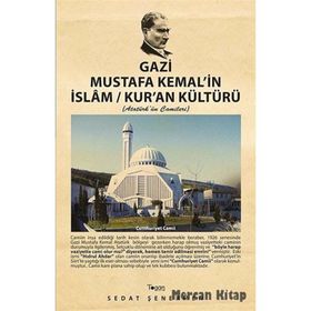 GAZI MUSTAFA KEMAL'IN İSLAM / KUR'AN KÜLTÜRÜ ATATÜRK'ÜN CAMILERI - SEDAT ŞENERMEN