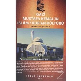 GAZI MUSTAFA KEMAL'IN İSLAM / KUR'AN KÜLTÜRÜ ATATÜRK'ÜN CAMILERI - SEDAT ŞENERMEN