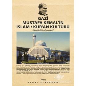GAZI MUSTAFA KEMAL'IN İSLAM / KUR'AN KÜLTÜRÜ ATATÜRK'ÜN CAMILERI - SEDAT ŞENERMEN