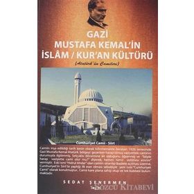 GAZI MUSTAFA KEMAL'IN İSLAM / KUR'AN KÜLTÜRÜ ATATÜRK'ÜN CAMILERI - SEDAT ŞENERMEN