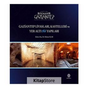 Gaziantep Livasları Kastelleri ve Yer Altı Su Yapıları - Kolektif Yazar