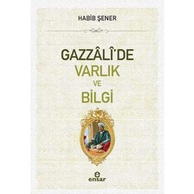 Gazzali'de Varlık ve Bilgi - Habib Şener