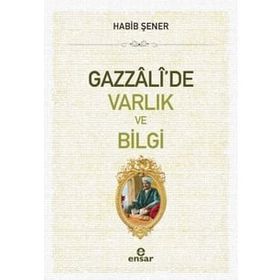 Gazzali'de Varlık ve Bilgi - Habib Şener