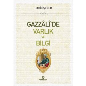 Gazzali'de Varlık ve Bilgi - Habib Şener