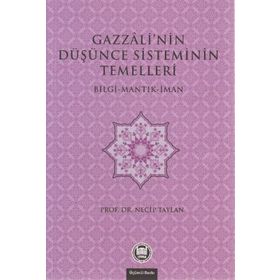 GAZZALI'NIN DÜŞÜNCE SISTEMININ TEMELLERI BILGI - MANTIK - İMAN - NECIP TAYLAN