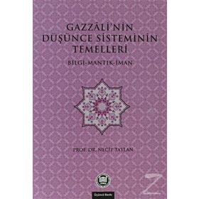 GAZZALI'NIN DÜŞÜNCE SISTEMININ TEMELLERI BILGI - MANTIK - İMAN - NECIP TAYLAN
