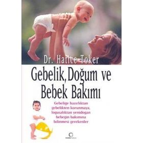 Gebelik, Doğum ve Bebek Bakımı - Hatice Toker