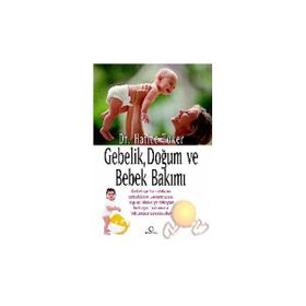 Gebelik, Doğum ve Bebek Bakımı - Hatice Toker