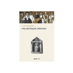Geç Antikçağ Dünyası - Peter Brown