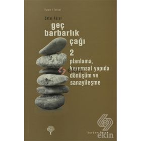 GEÇ BARBARLIK ÇAĞI 2 PLANLAMA, KURUMSAL YAPIDA DÖNÜŞÜM VE SANAYİLEŞME - OKTAR TÜREL