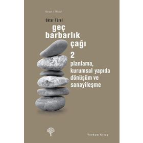 GEÇ BARBARLIK ÇAĞI 2 PLANLAMA, KURUMSAL YAPIDA DÖNÜŞÜM VE SANAYİLEŞME - OKTAR TÜREL