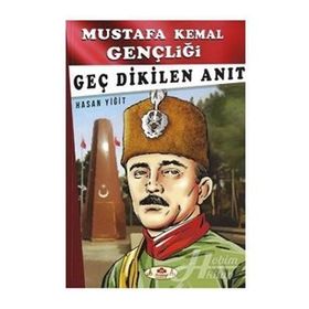 Geç Dikilen Anıt - Mustafa Kemal Gençliği - Hasan Yiğit
