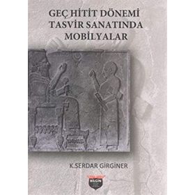 Geç Hitit Dönemi Tasvir Sanatında Mobilyalar - K. Serdar Girginer