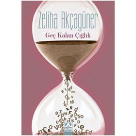 GEÇ KALAN ÇIĞLIK - ZELIHA AKÇAGÜNER