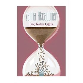 GEÇ KALAN ÇIĞLIK - ZELIHA AKÇAGÜNER