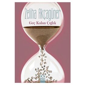 GEÇ KALAN ÇIĞLIK - ZELIHA AKÇAGÜNER