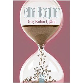 GEÇ KALAN ÇIĞLIK - ZELIHA AKÇAGÜNER