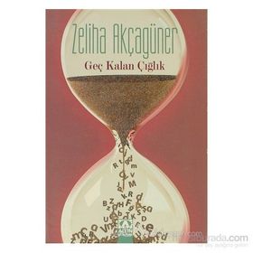 GEÇ KALAN ÇIĞLIK - ZELIHA AKÇAGÜNER