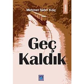 Geç Kaldık / Mehmet Sabri Kılıç