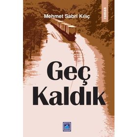 Geç Kaldık / Mehmet Sabri Kılıç