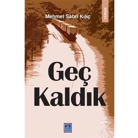 Geç Kaldık / Mehmet Sabri Kılıç