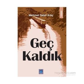 Geç Kaldık / Mehmet Sabri Kılıç