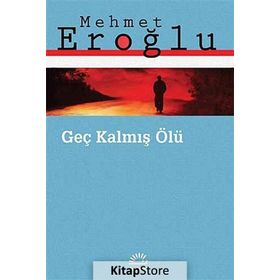 GEÇ KALMIŞ ÖLÜ - MEHMET EROĞLU