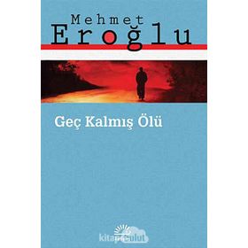 GEÇ KALMIŞ ÖLÜ - MEHMET EROĞLU