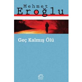 GEÇ KALMIŞ ÖLÜ - MEHMET EROĞLU