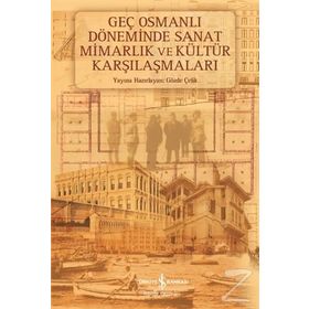 Geç Osmanlı Döneminde Sanat Mimarlık ve Kültür Karşılaşmaları - Gözde Çelik (HAZ.)