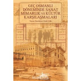 Geç Osmanlı Döneminde Sanat Mimarlık ve Kültür Karşılaşmaları - Gözde Çelik (HAZ.)