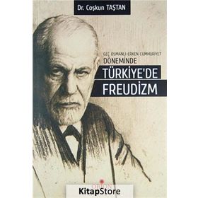 Geç Osmanlı - Erken Cumhuriyet Döneminde Türkiye’de Freudizm - Coşkun Taştan