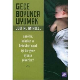 GECE BOYUNCA UYUMAK ANNELER, BABALAR VE BEBEKLERI NASIL İYİ BIR GECE UYKUSU ÇEKERLER? - JODI A. MINDELL
