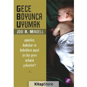 GECE BOYUNCA UYUMAK ANNELER, BABALAR VE BEBEKLERI NASIL İYİ BIR GECE UYKUSU ÇEKERLER? - JODI A. MINDELL