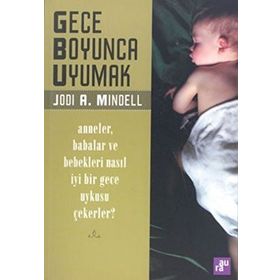 GECE BOYUNCA UYUMAK ANNELER, BABALAR VE BEBEKLERI NASIL İYİ BIR GECE UYKUSU ÇEKERLER? - JODI A. MINDELL