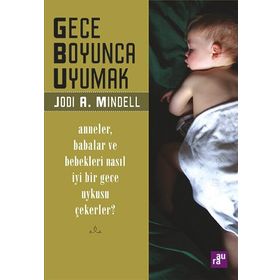 GECE BOYUNCA UYUMAK ANNELER, BABALAR VE BEBEKLERI NASIL İYİ BIR GECE UYKUSU ÇEKERLER? - JODI A. MINDELL