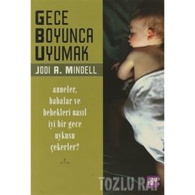 GECE BOYUNCA UYUMAK ANNELER, BABALAR VE BEBEKLERI NASIL İYİ BIR GECE UYKUSU ÇEKERLER? - JODI A. MINDELL