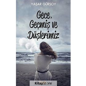 Gece, Geçmiş ve Düşlerimiz - Yaşar Gürsoy