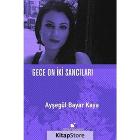 Gece On İki Sancıları - Ayşegül Bayar Kaya