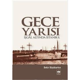 GECE YARISI İŞGAL ALTINDA İSTANBUL - BEKIR BÜYÜKARKIN