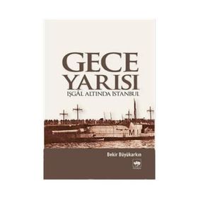 GECE YARISI İŞGAL ALTINDA İSTANBUL - BEKIR BÜYÜKARKIN