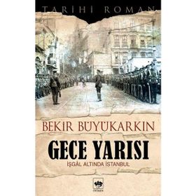 GECE YARISI İŞGAL ALTINDA İSTANBUL - BEKIR BÜYÜKARKIN