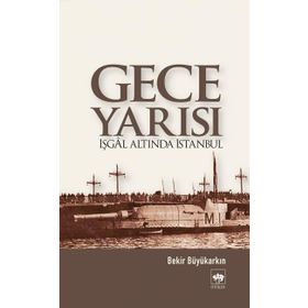 GECE YARISI İŞGAL ALTINDA İSTANBUL - BEKIR BÜYÜKARKIN