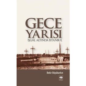 GECE YARISI İŞGAL ALTINDA İSTANBUL - BEKIR BÜYÜKARKIN