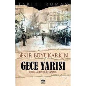 GECE YARISI İŞGAL ALTINDA İSTANBUL - BEKIR BÜYÜKARKIN