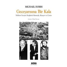 GECE YARISINA BIR KALA NÜKLEER SAVAŞIN BEŞİĞİNDE KENNEDY, KRUŞÇEV VE CASTRO - MICHAEL DOBBS