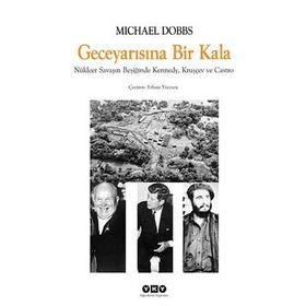 GECE YARISINA BIR KALA NÜKLEER SAVAŞIN BEŞİĞİNDE KENNEDY, KRUŞÇEV VE CASTRO - MICHAEL DOBBS