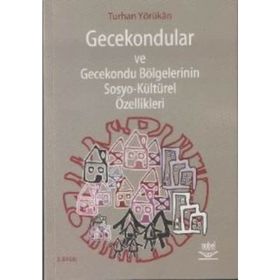 GECEKONDULAR VE GECEKONDU BÖLGELERİNİN SOSYO-KÜLTÜREL ÖZELLİKLERİ - TURHAN YÖRÜKAN