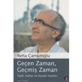 GEÇEN ZAMAN, GEÇMİŞ ZAMAN TARIH, KÜLTÜR VE SIYASET YAZILARI - REHA ÇAMUROĞLU